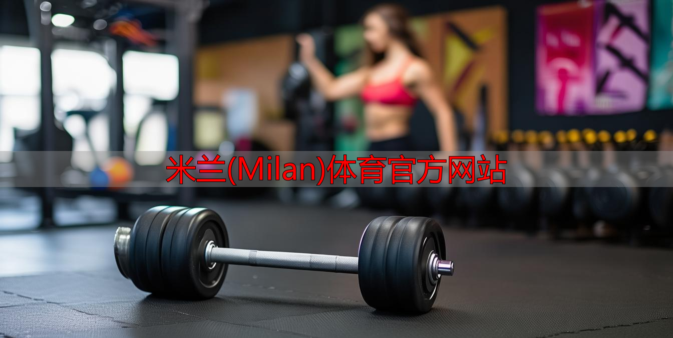 米蘭(Milan)體育官方網(wǎng)站