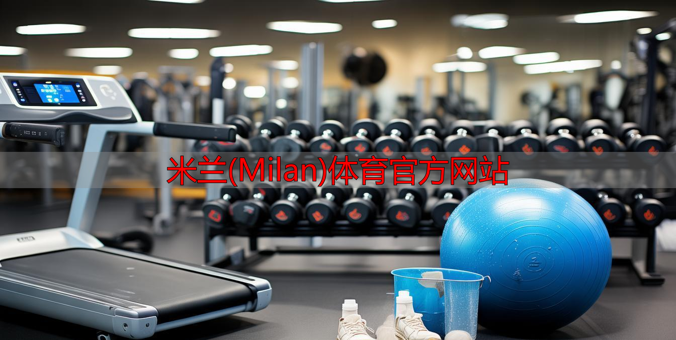 米蘭(Milan)體育官方網(wǎng)站